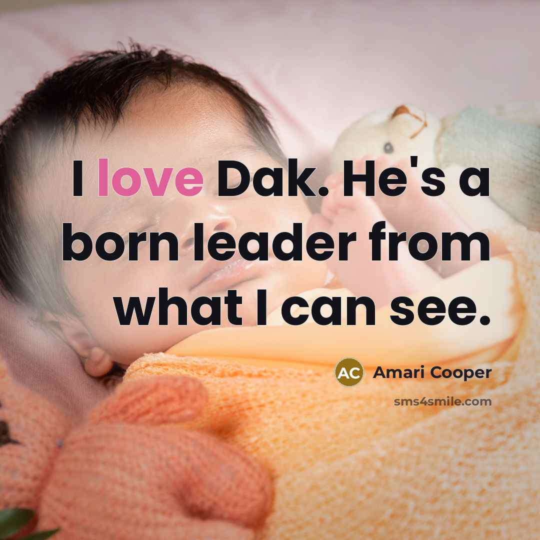 “I love Dak. He's a born leader from what I…” quote by Amari Cooper