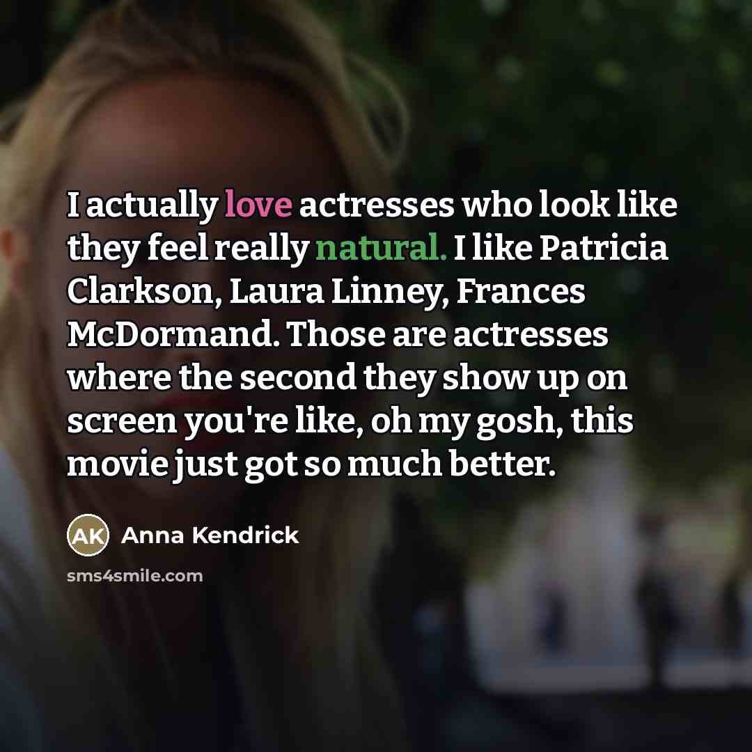 “I actually love actresses who look like they feel really…” quote by Anna Kendrick