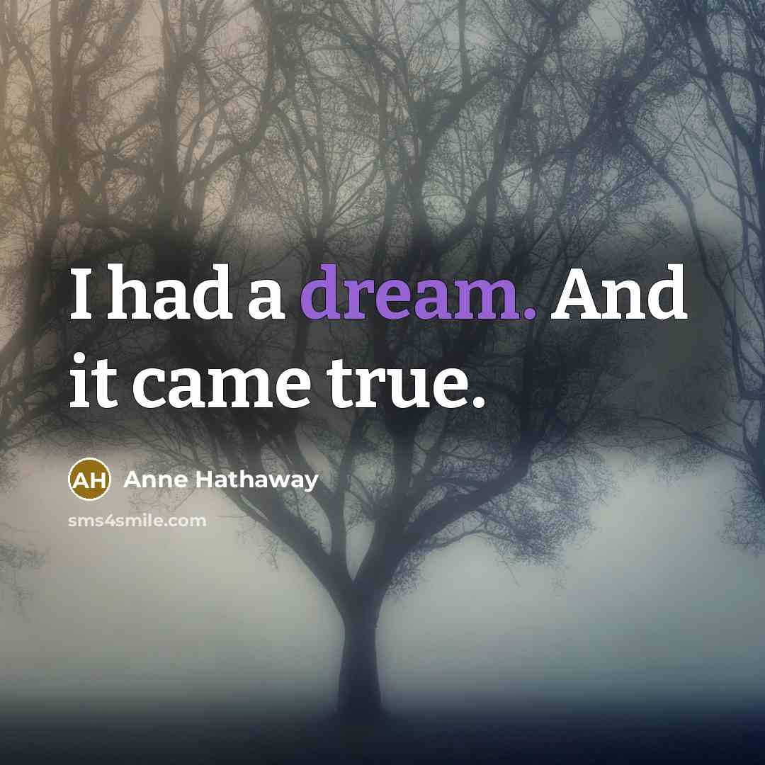 “I had a dream. And it came true.…” quote by Anne Hathaway