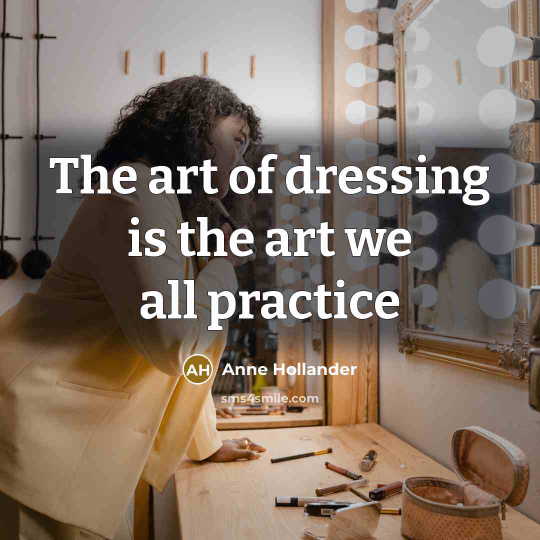 “The art of dressing is the art we all practice…” quote by Anne Hollander