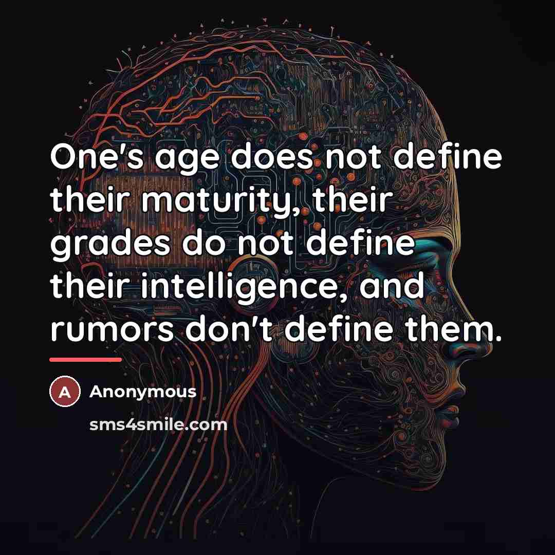 “One's age does not define their maturity, their grades do…” quote by Anonymous