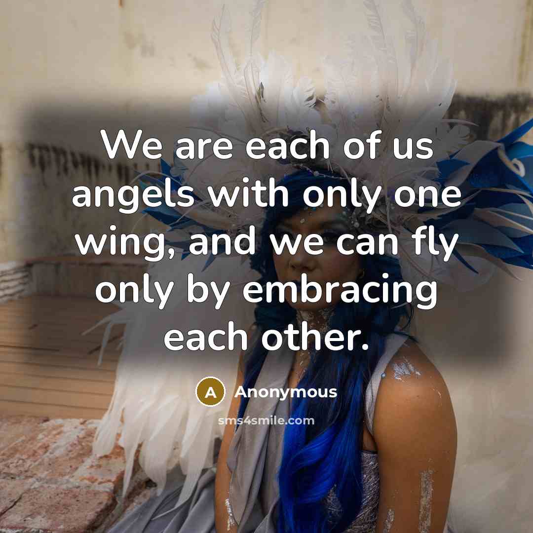 “We are each of us angels with only one wing,…” quote by Anonymous