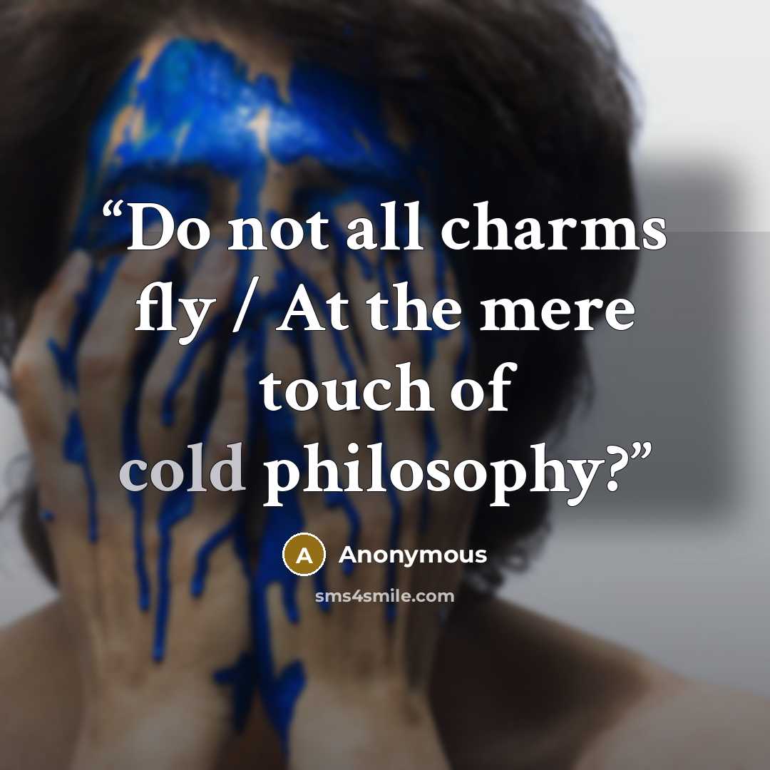 “Do not all charms fly / At the mere touch of cold philosophy?” quote by Anonymous
