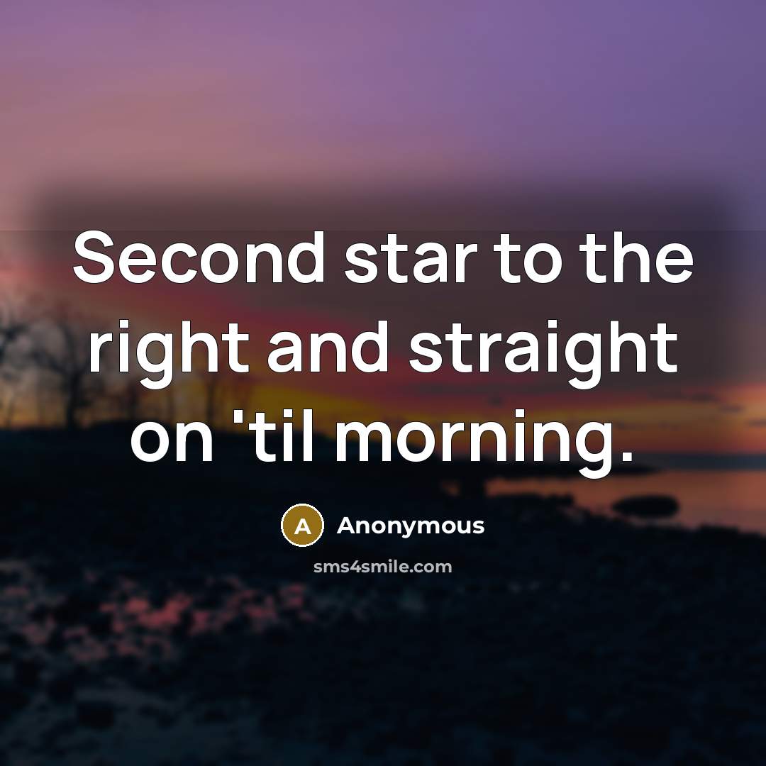 “Second star to the right and straight on 'til morning.…” quote by Anonymous