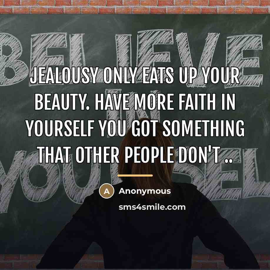 “Jealousy only eats up your beauty. have more faith in…” quote by Anonymous