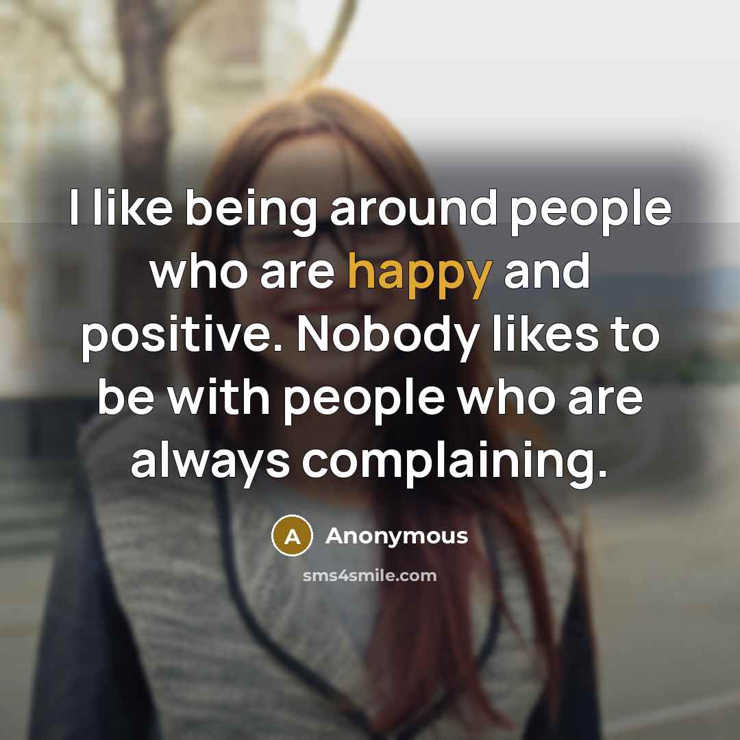 “I like being around people who are happy and positive.…” quote by Anonymous