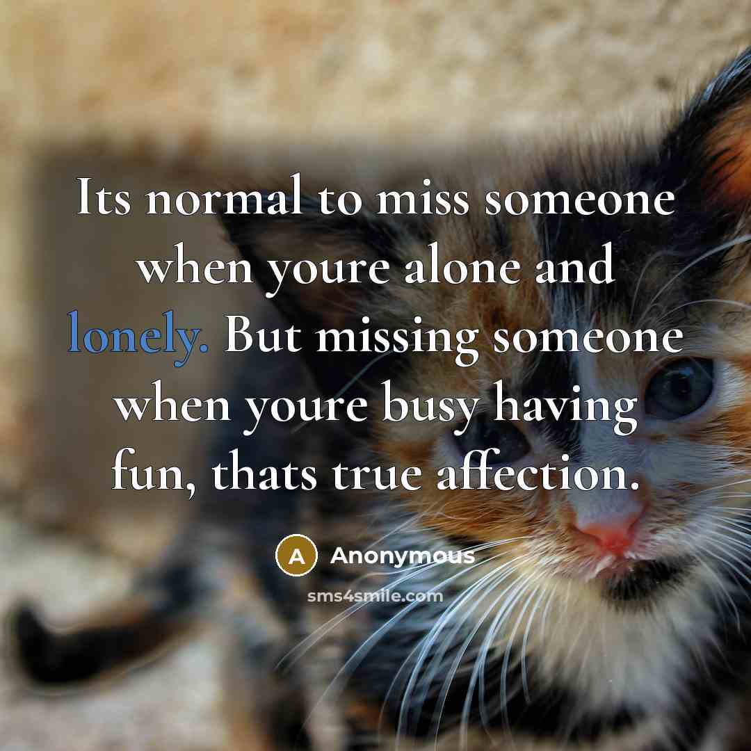 “Its normal to miss someone when youre alone and lonely.…” quote by Anonymous
