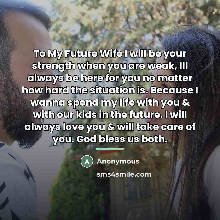 “To My Future Wife I will be your strength when…” quote by Anonymous