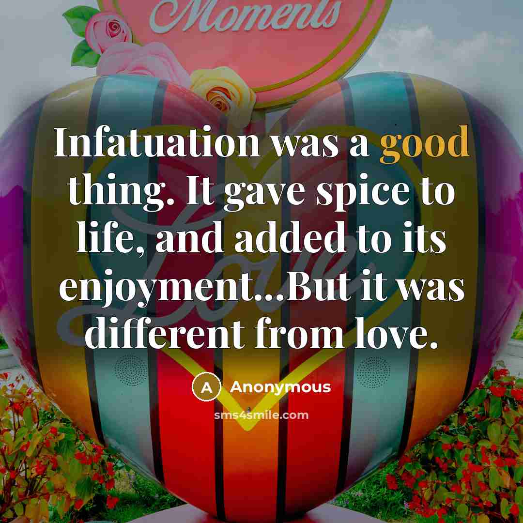 “Infatuation was a good thing. It gave spice to life,…” quote by Anonymous