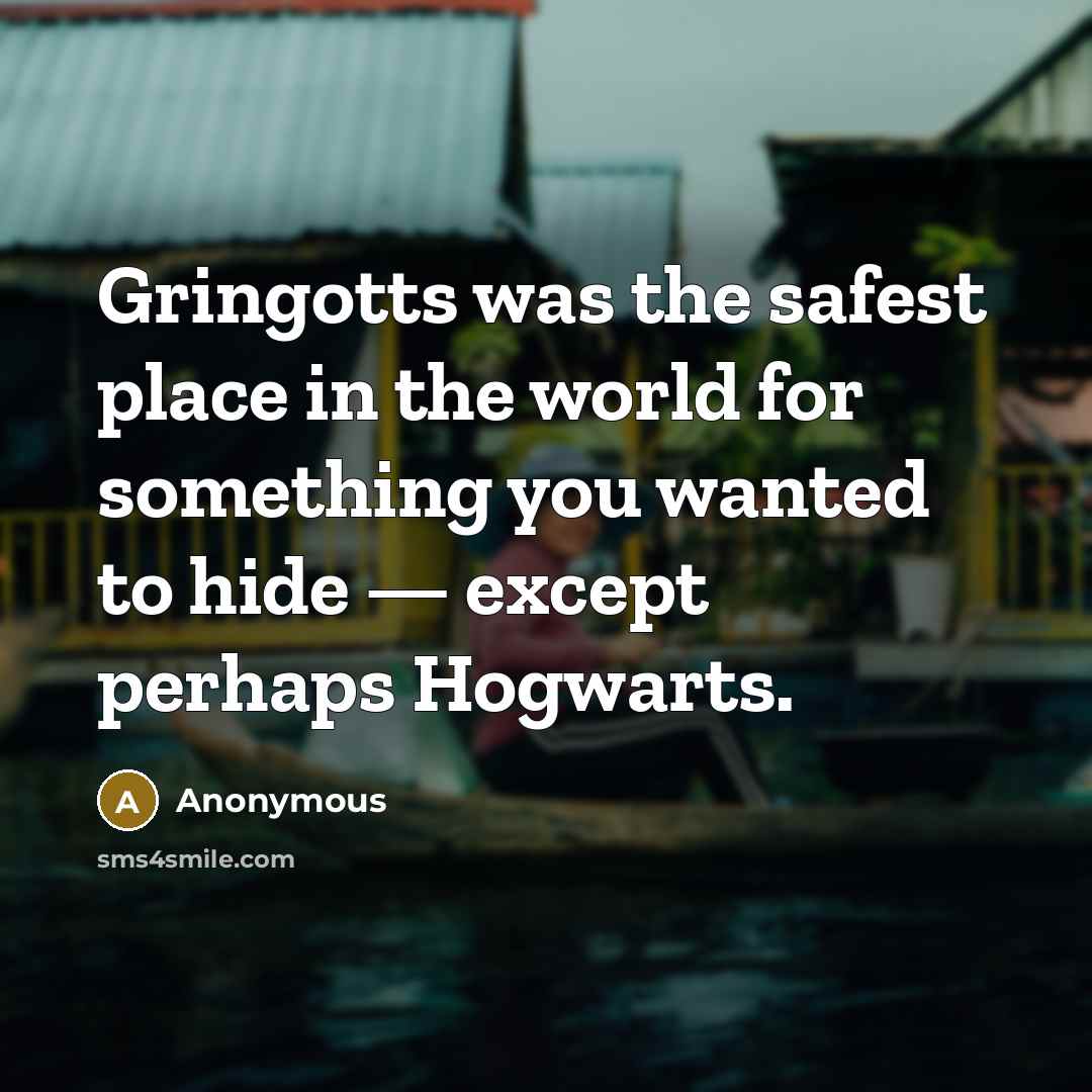 “Gringotts was the safest place in the world for something…” quote by Anonymous