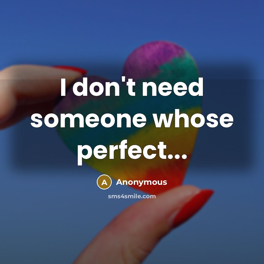 “I don't need someone whose perfect...…” quote by Anonymous