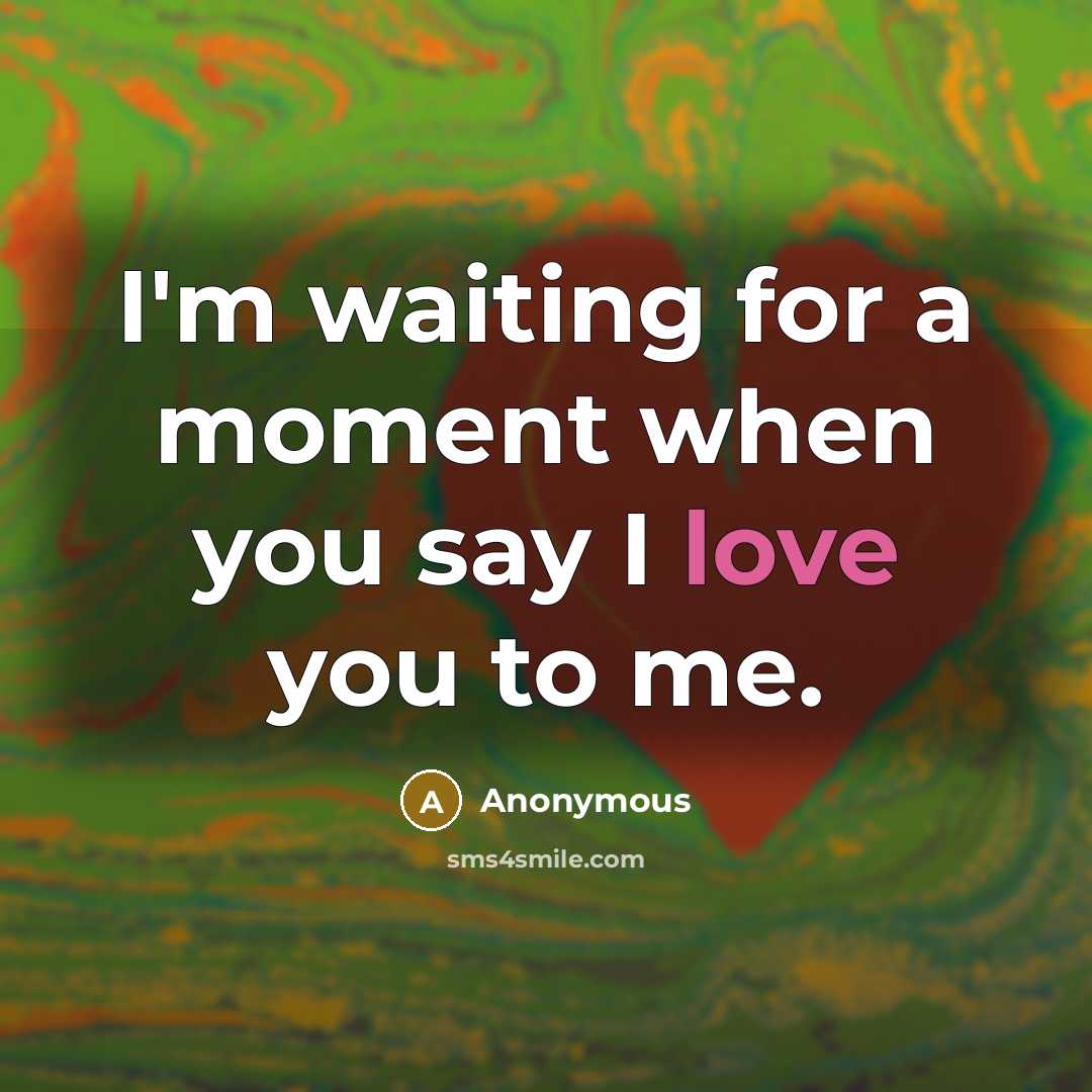 “I'm waiting for a moment when you say I love…” quote by Anonymous