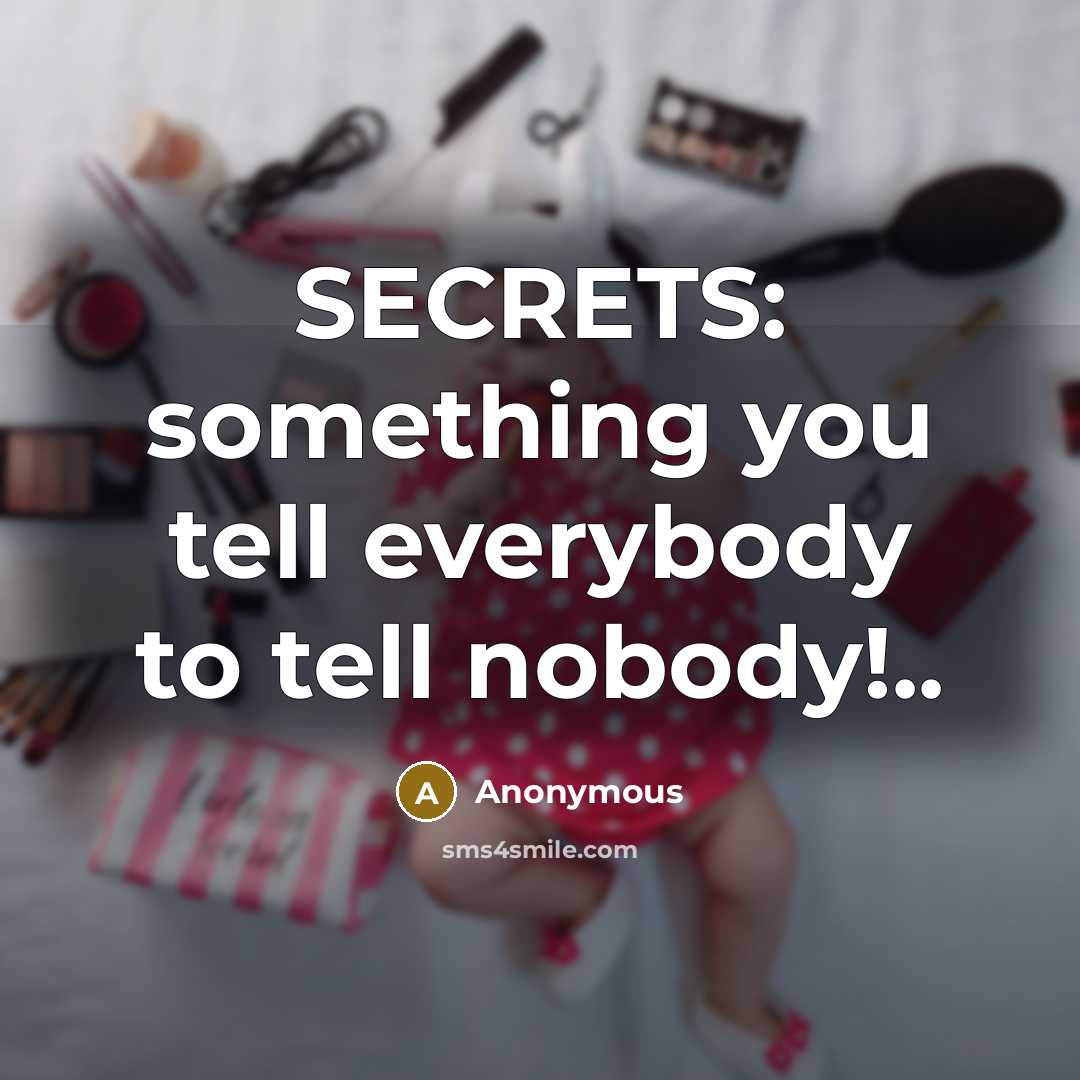 “SECRETS: something you tell everybody to tell nobody!..” quote by Anonymous