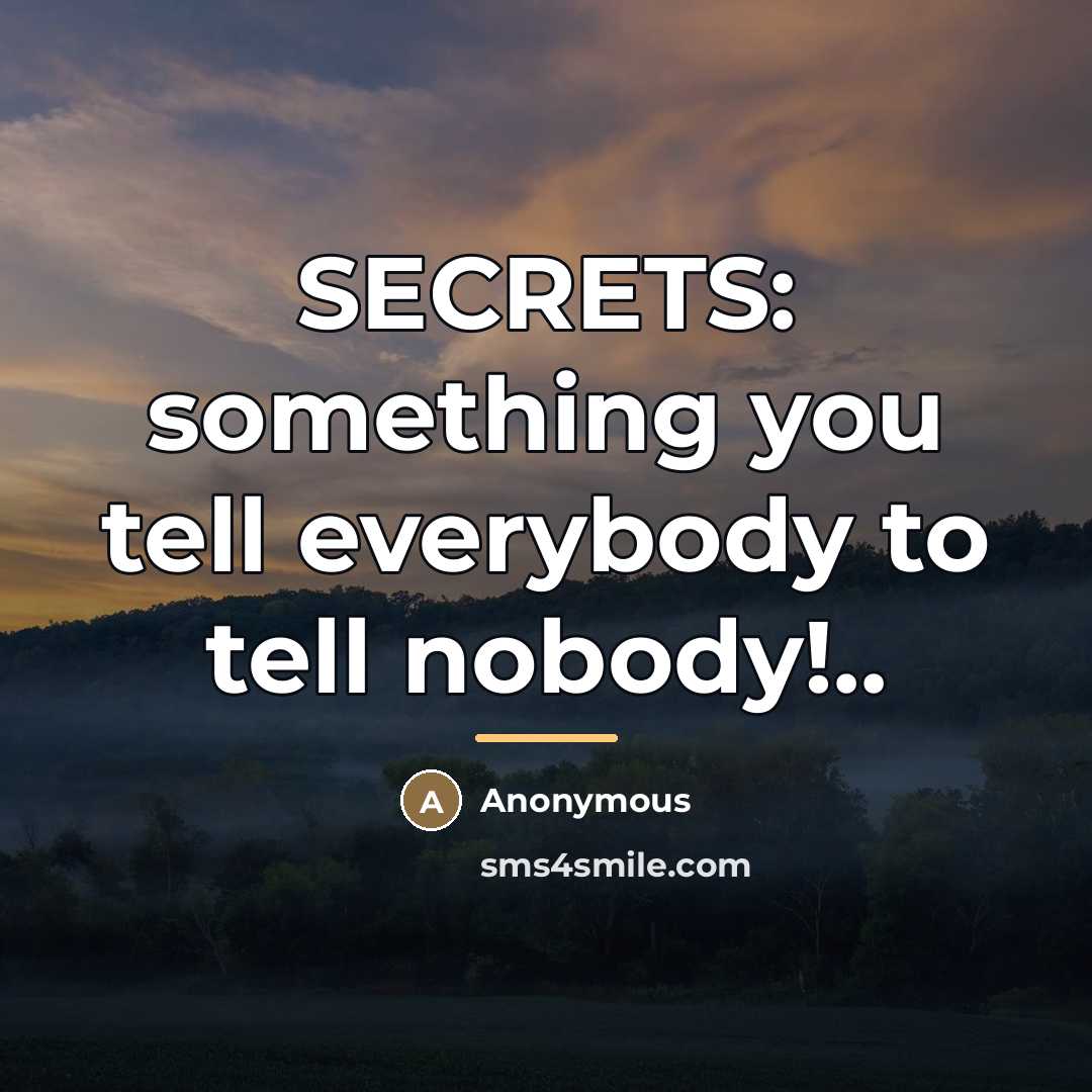 “SECRETS: something you tell everybody to tell nobody!..…” quote by Anonymous