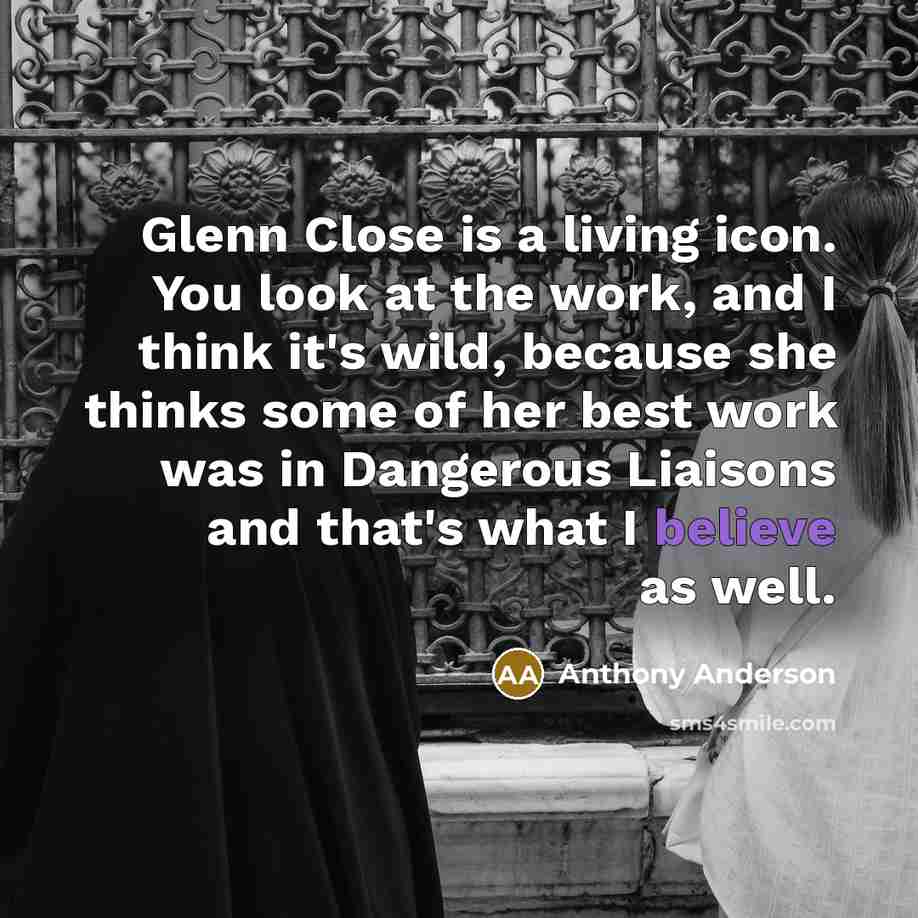 “Glenn Close is a living icon. You look at the…” quote by Anthony Anderson