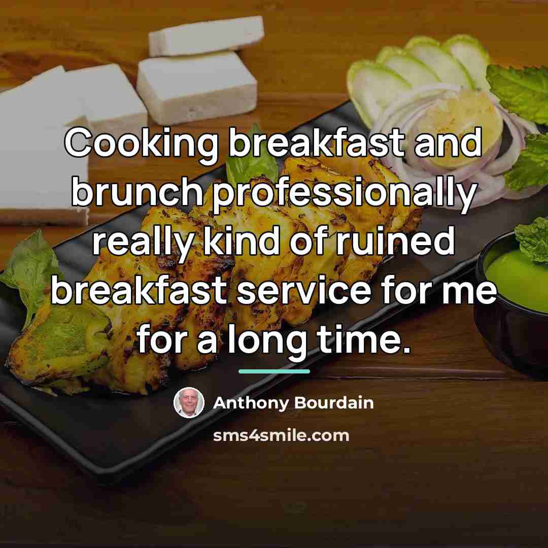 “Cooking breakfast and brunch professionally really kind of ruined breakfast…” quote by Anthony Bourdain
