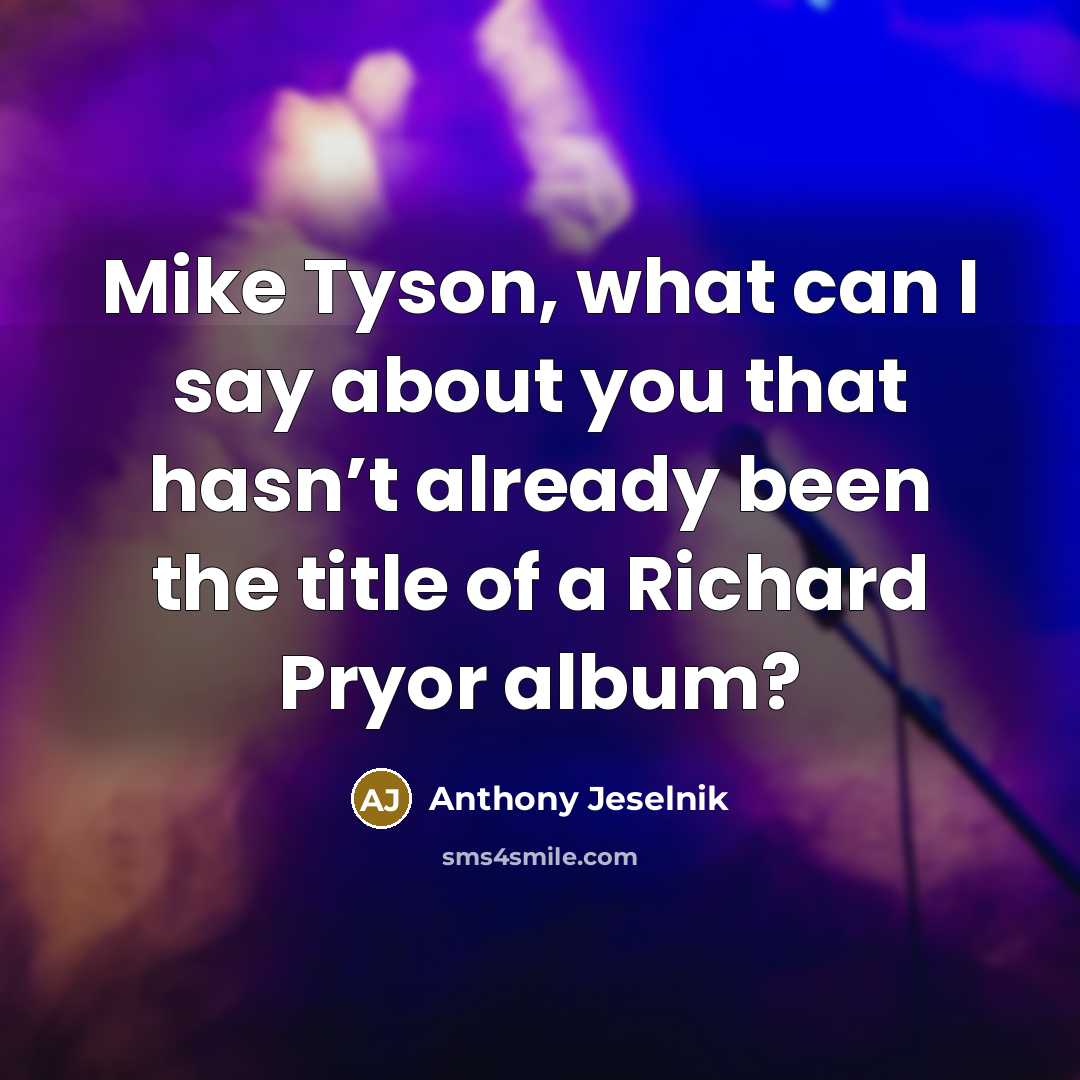 “Mike Tyson, what can I say about you that hasn’t…” quote by Anthony Jeselnik