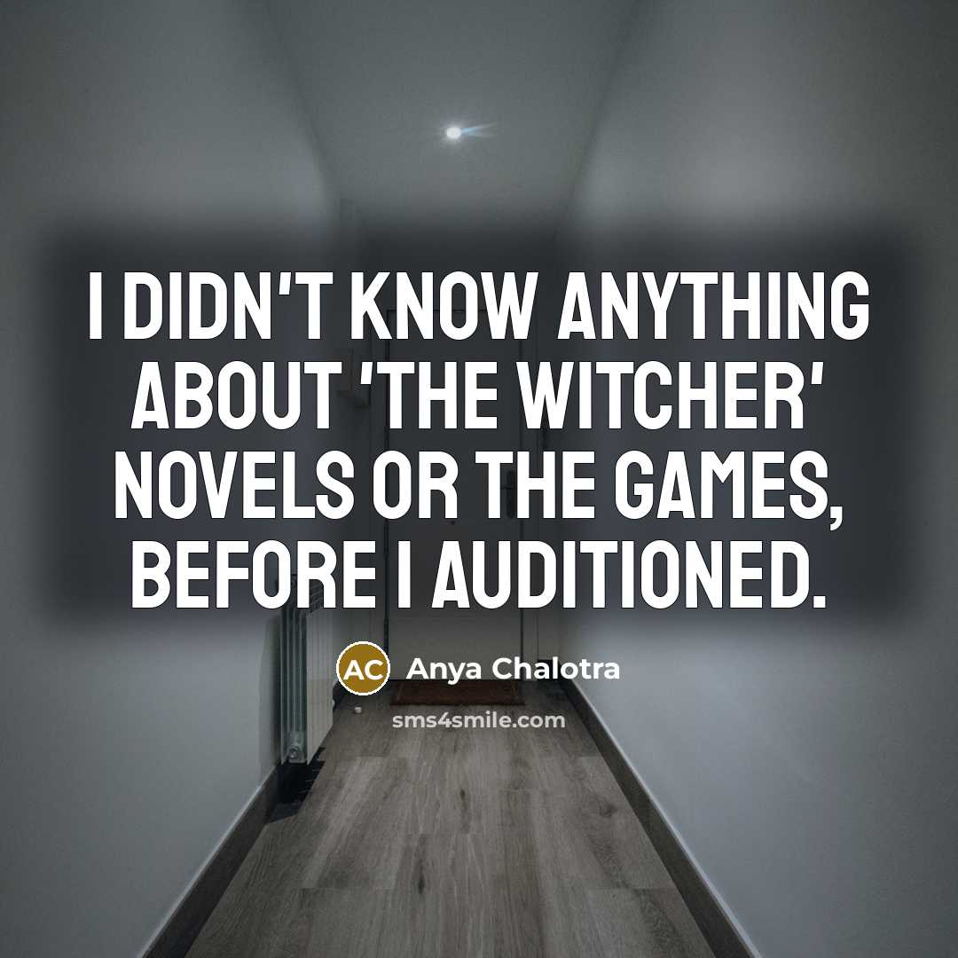 “I didn't know anything about 'The Witcher' novels or the…” quote by Anya Chalotra