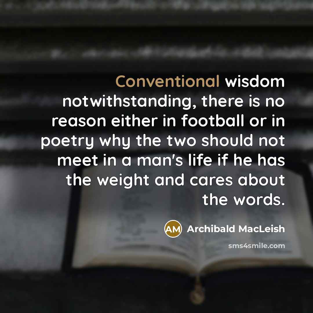 “Conventional wisdom notwithstanding, there is no reason either in football…” quote by Archibald MacLeish