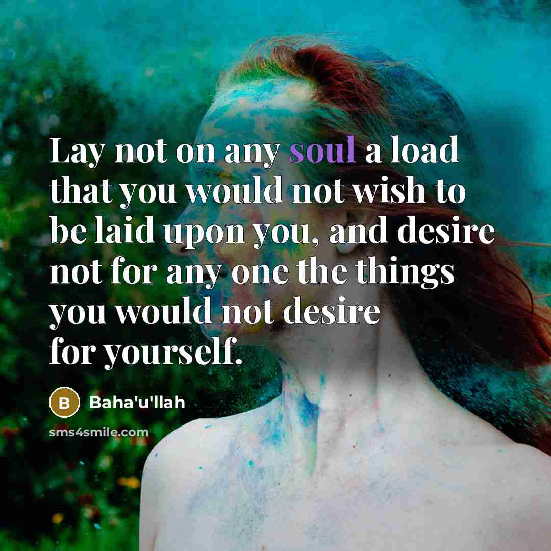 “Lay not on any soul a load that you would…” quote by Bahá'u'lláh