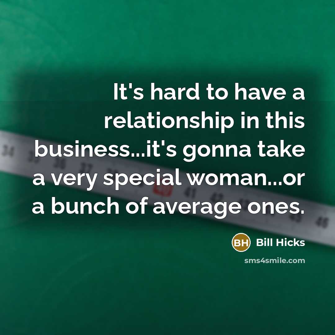 “It's hard to have a relationship in this business...it's gonna…” quote by Bill Hicks