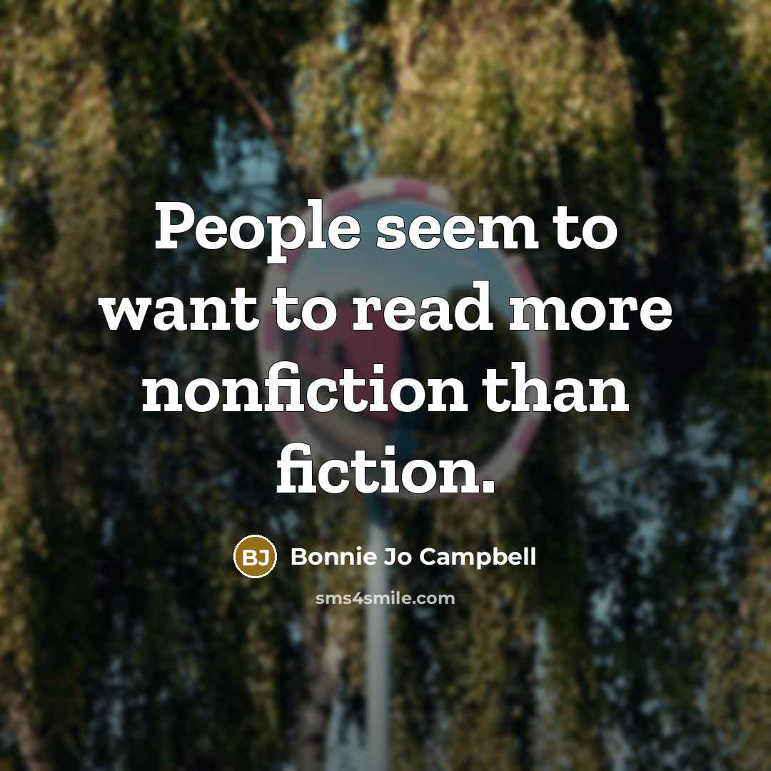“People seem to want to read more nonfiction than fiction.…” quote by Bonnie Jo Campbell