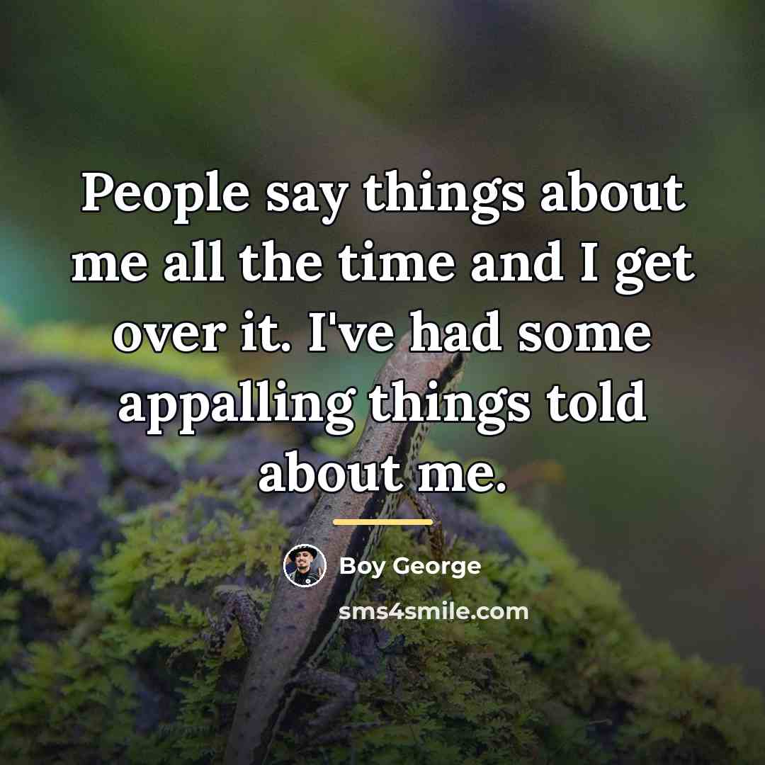 “People say things about me all the time and I…” quote by Boy George