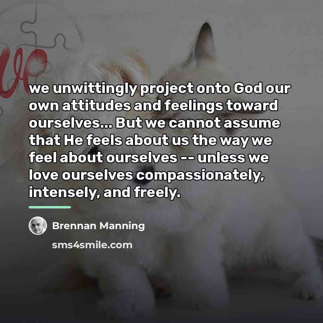 “we unwittingly project onto God our own attitudes and feelings…” quote by Brennan Manning