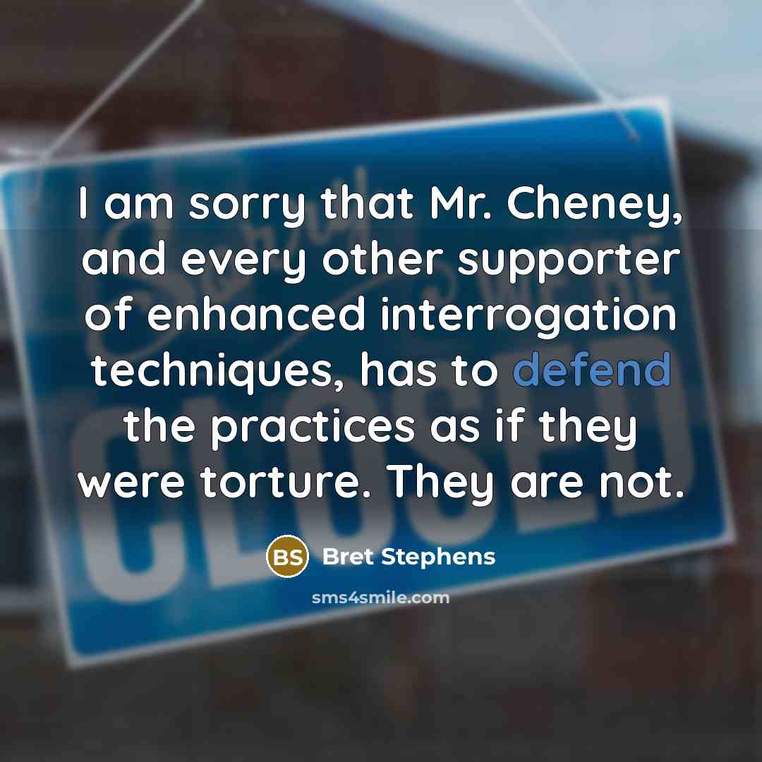 “I am sorry that Mr. Cheney, and every other supporter…” quote by Bret Stephens