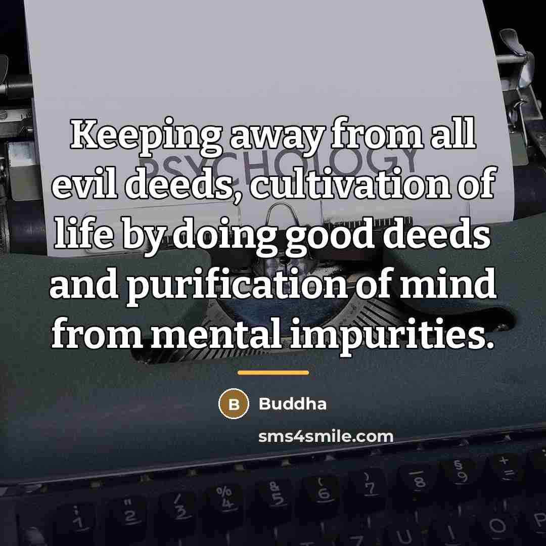 “Keeping away from all evil deeds, cultivation of life by…” quote by Buddha
