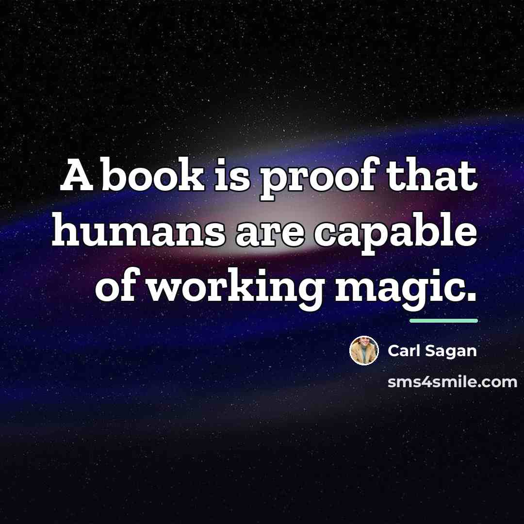 “A book is proof that humans are capable of working…” quote by Carl Sagan