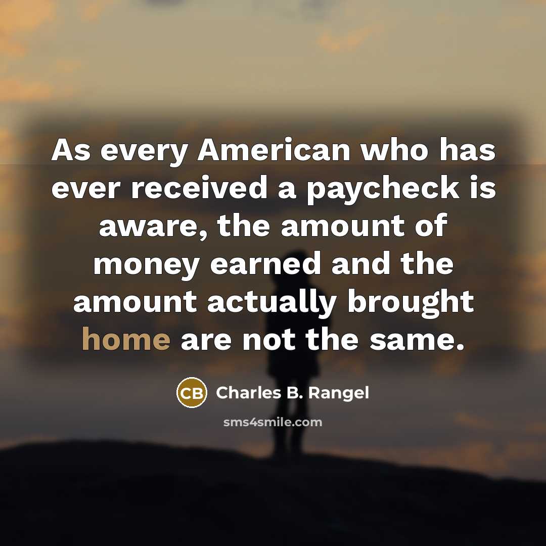 “As every American who has ever received a paycheck is…” quote by Charles B. Rangel
