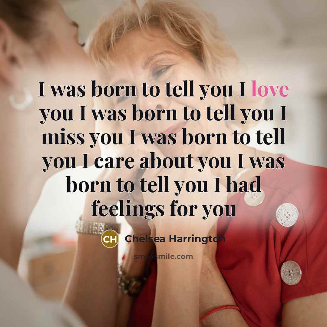 “I was born to tell you I love you I…” quote by Chelsea Harrington