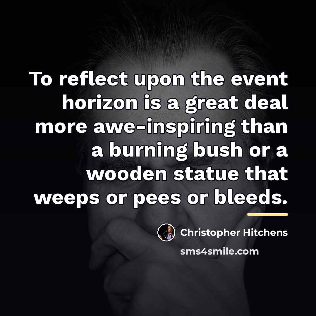 “To reflect upon the event horizon is a great deal…” quote by Christopher Hitchens