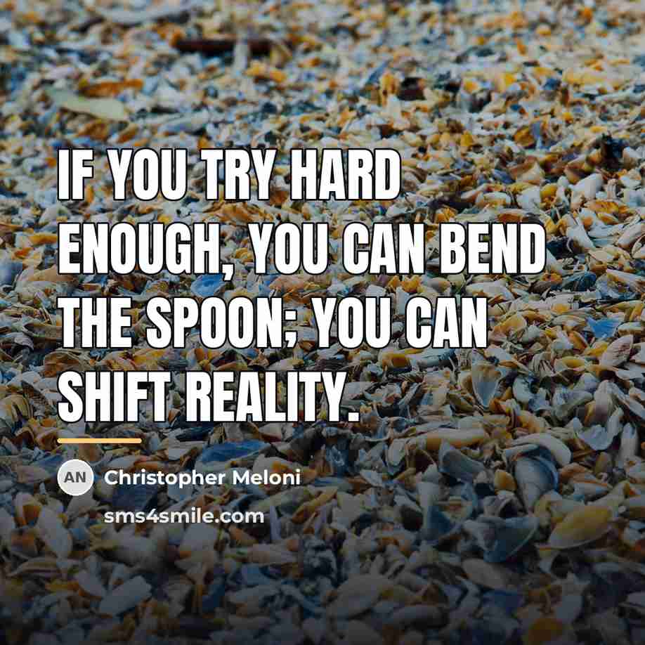 “If you try hard enough, you can bend the spoon;…” quote by Christopher Meloni