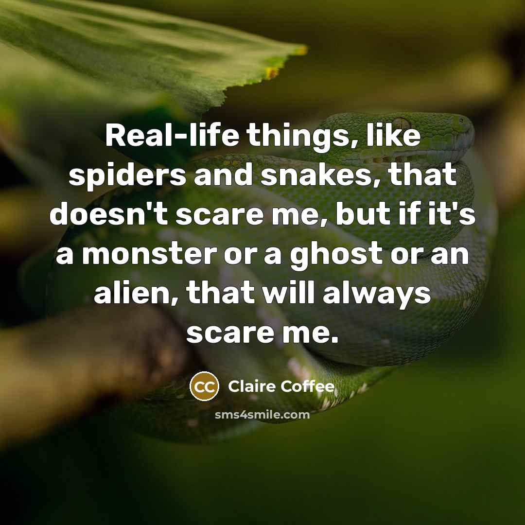 “Real-life things, like spiders and snakes, that doesn't scare me,…” quote by Claire Coffee