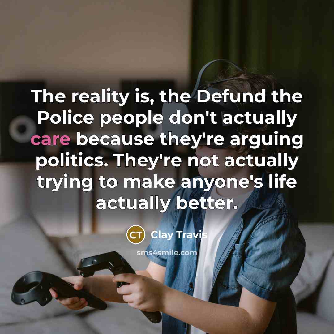 “The reality is, the Defund the Police people don't actually…” quote by Clay Travis