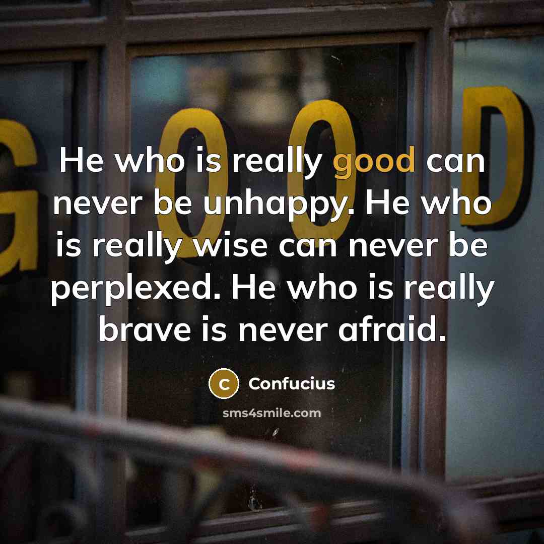 “He who is really good can never be unhappy. He…” quote by Confucius