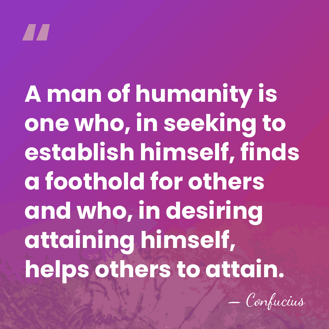 A man of humanity is one who, in seeking to establish himself,&hellip; - Confucius