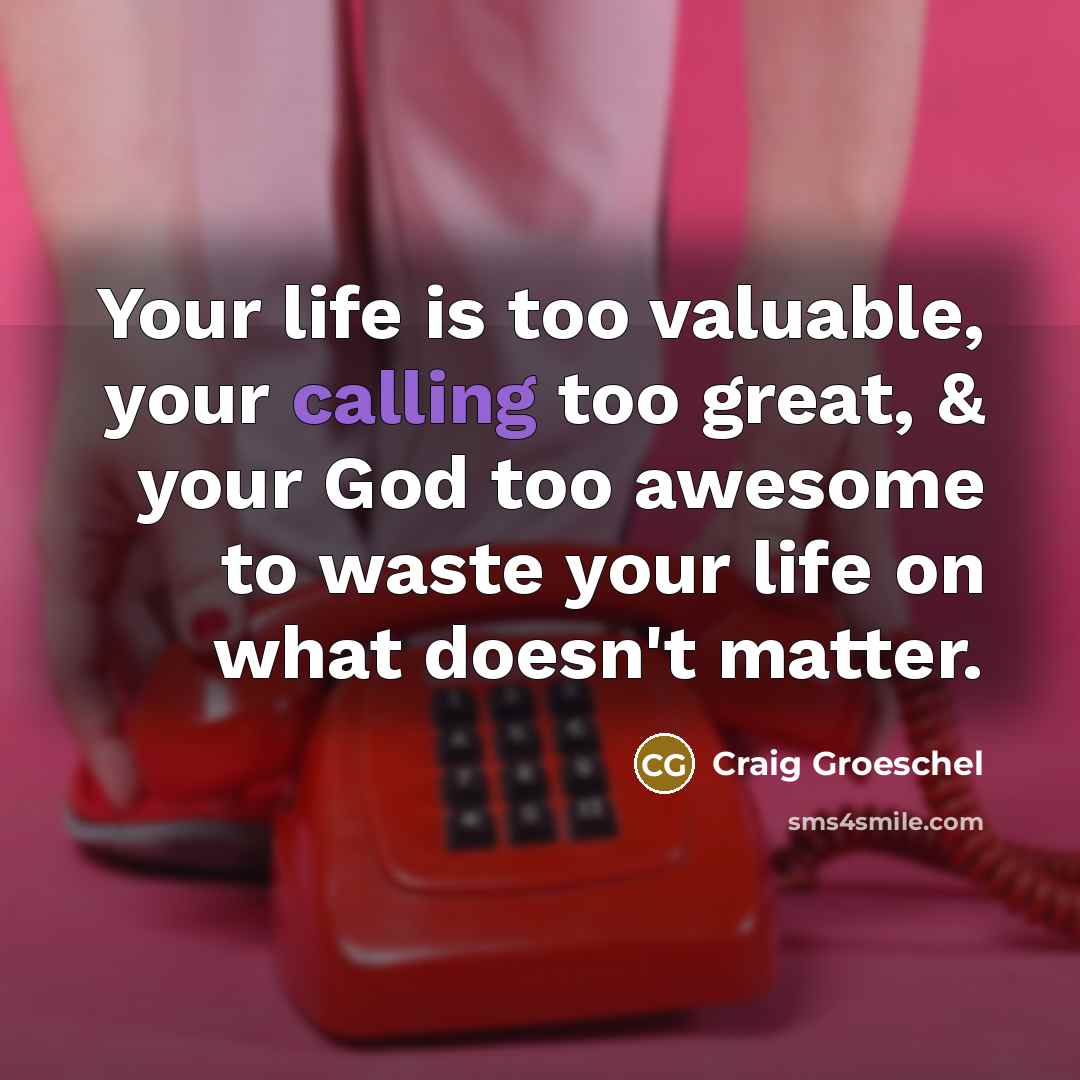 “Your life is too valuable, your calling too great, &…” quote by Craig Groeschel