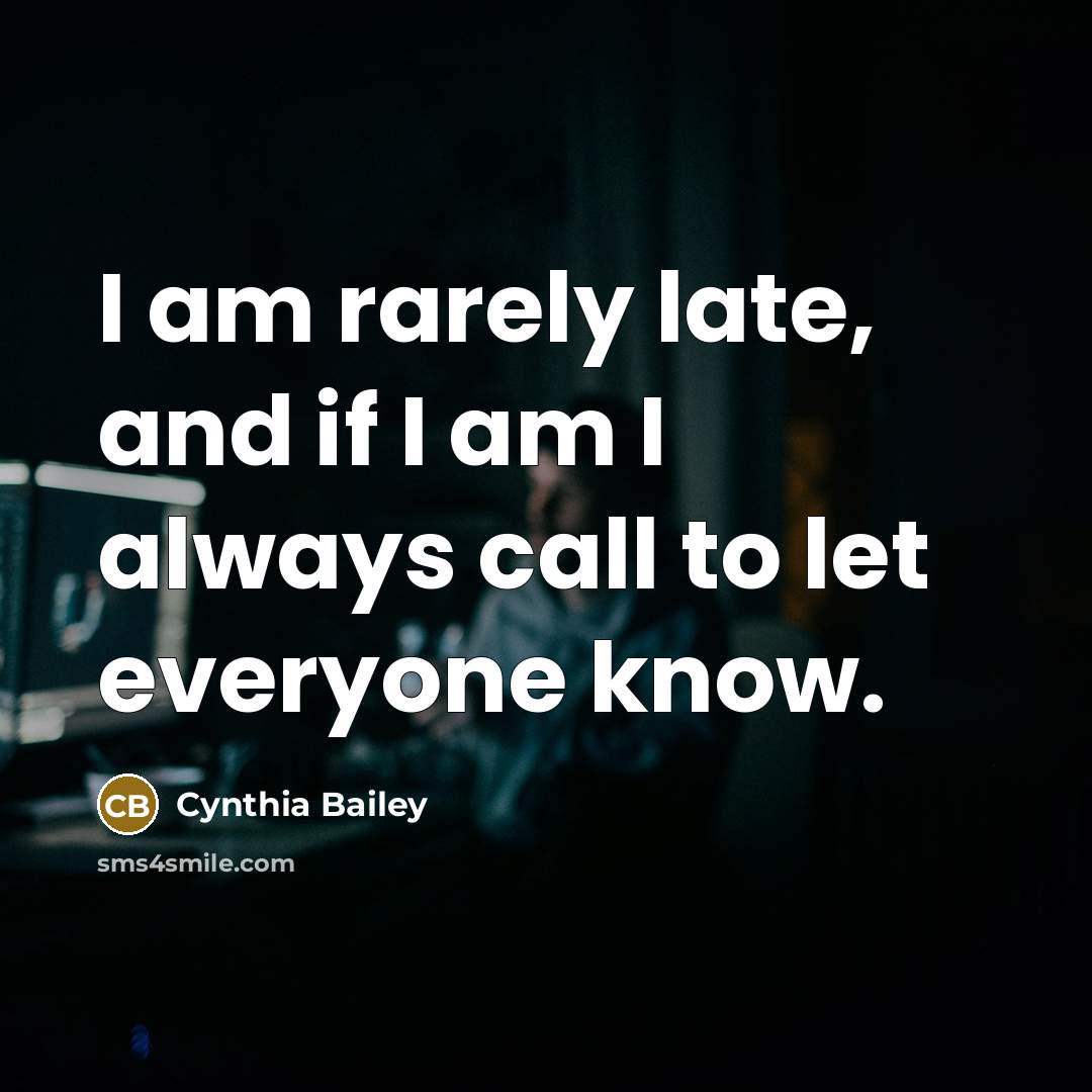 “I am rarely late, and if I am I always…” quote by Cynthia Bailey