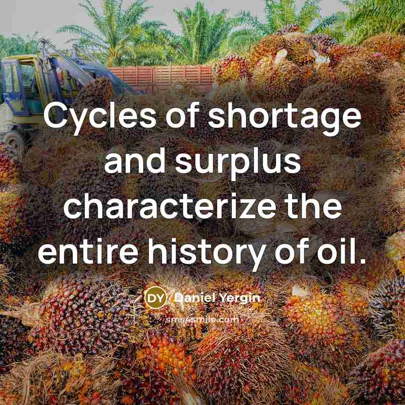 “Cycles of shortage and surplus characterize the entire history of oil.” quote by Daniel Yergin