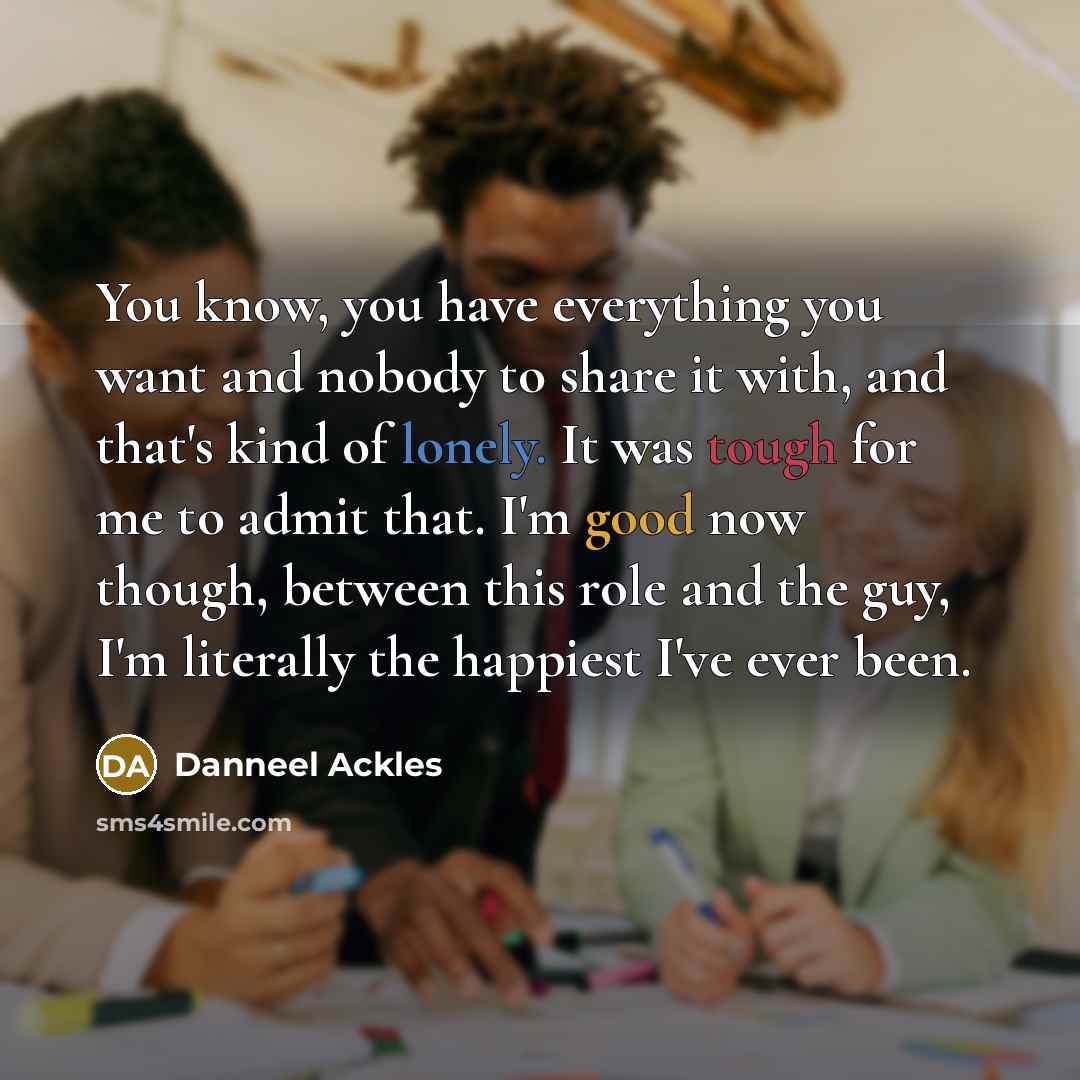 “You know, you have everything you want and nobody to…” quote by Danneel Ackles