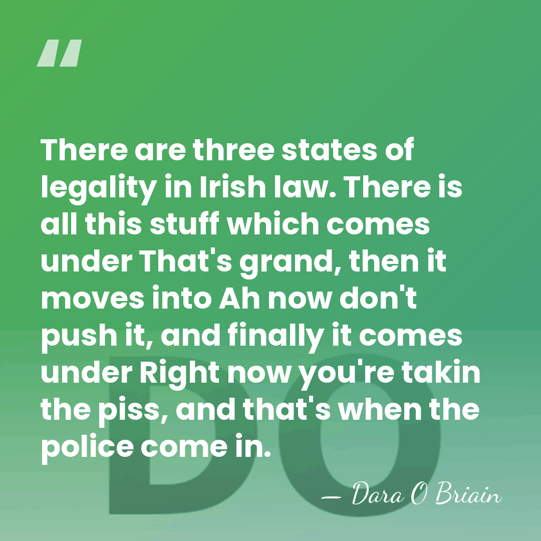 There are three states of legality in Irish law. There is all&hellip; - Dara O Briain
