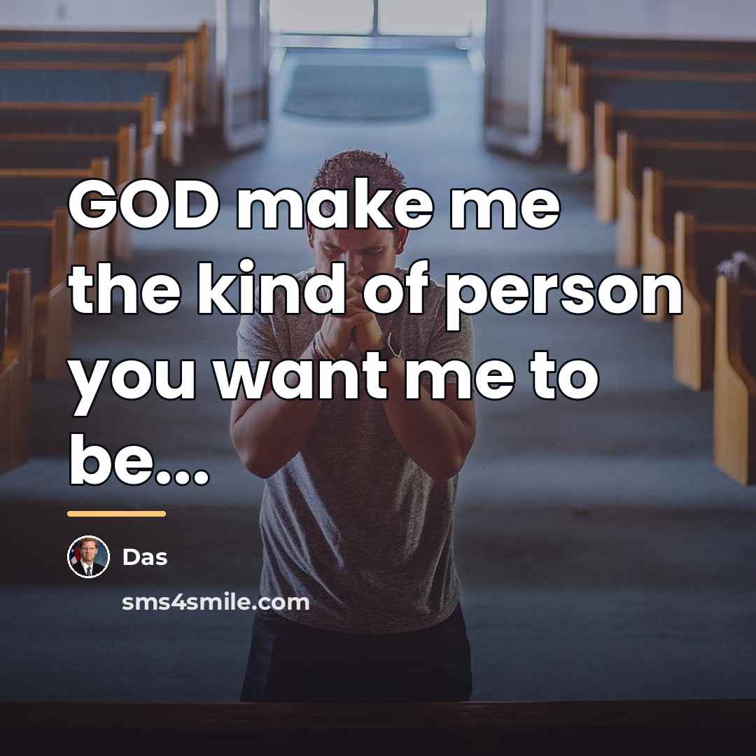“GOD make me the kind of person you want me…” quote by Das