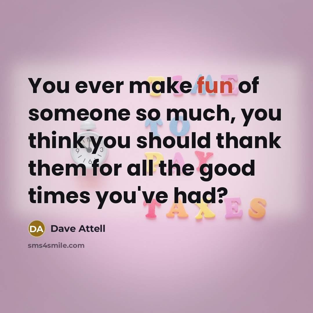 “You ever make fun of someone so much, you think…” quote by Dave Attell