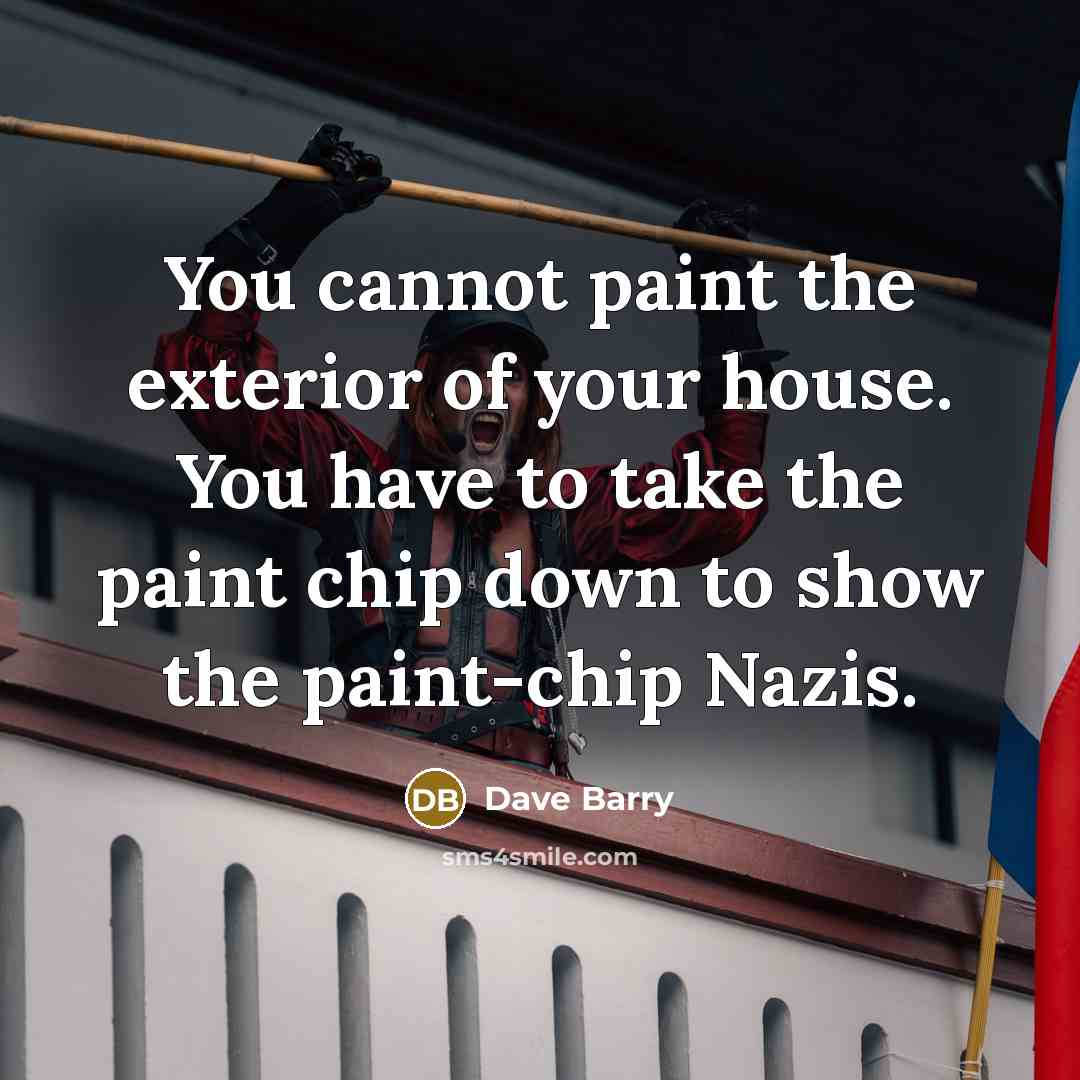 “You cannot paint the exterior of your house. You have…” quote by Dave Barry