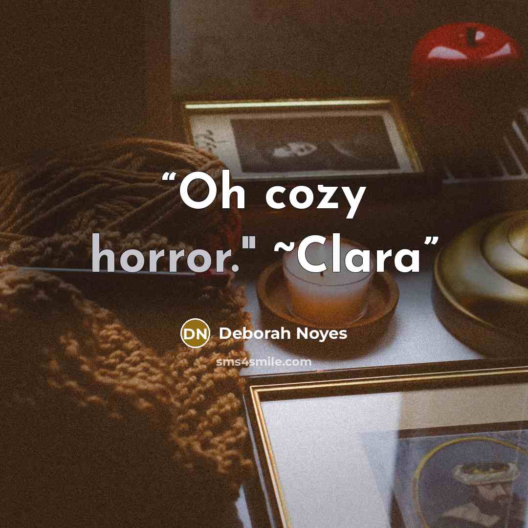 “Oh cozy horror." ~Clara” quote by Deborah Noyes