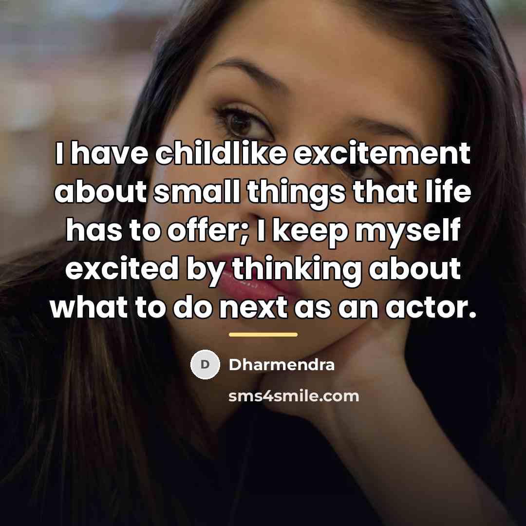 “I have childlike excitement about small things that life has…” quote by Dharmendra