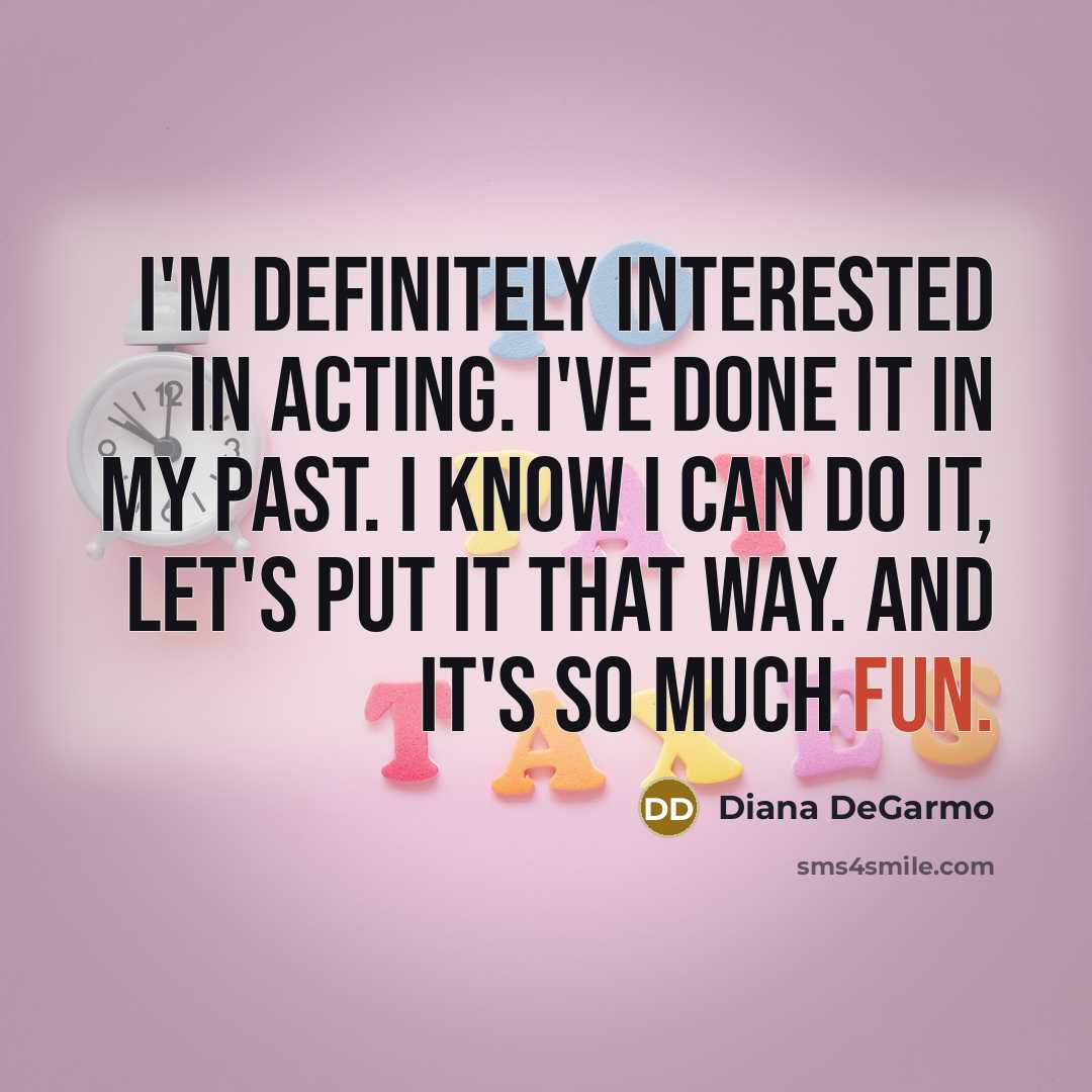 “I'm definitely interested in acting. I've done it in my…” quote by Diana DeGarmo